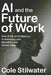 AI and the Future of Work: How Artificial Intelligence Is Reshaping Jobs, Education, and Human Value by Cole Stilwater