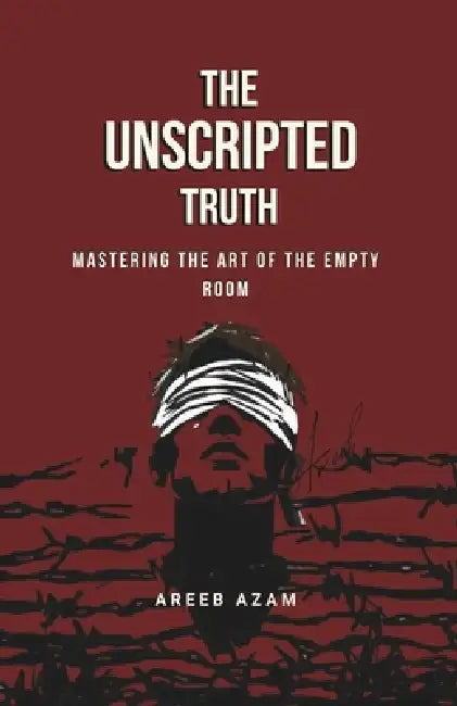 The Unscripted Truth: Mastering the Art of the Empty Room by Areeb Masurkar, Areeb Azam Masurkar