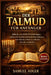 Der Talmud für Anfänger: Jüdische mündliche Überlieferungen, rabbinische Gelehrsamkeit, heilige Debatten und ethische Lehren in einfacher Sprache ersc by Samuel Adler