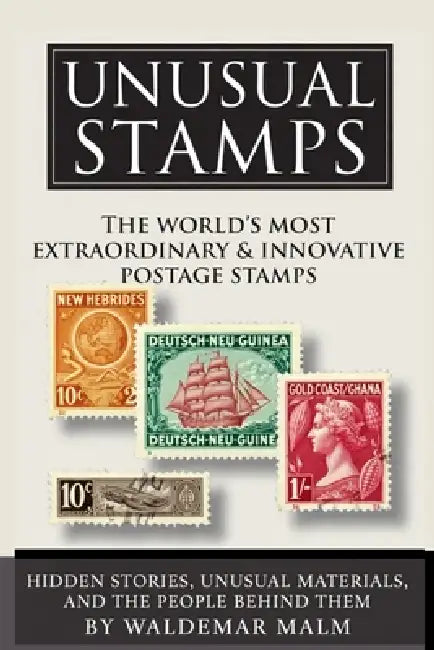 Unusual Stamps: The World's Most Extraordinary & Innovative Postage Stamps by Waldemar Malm