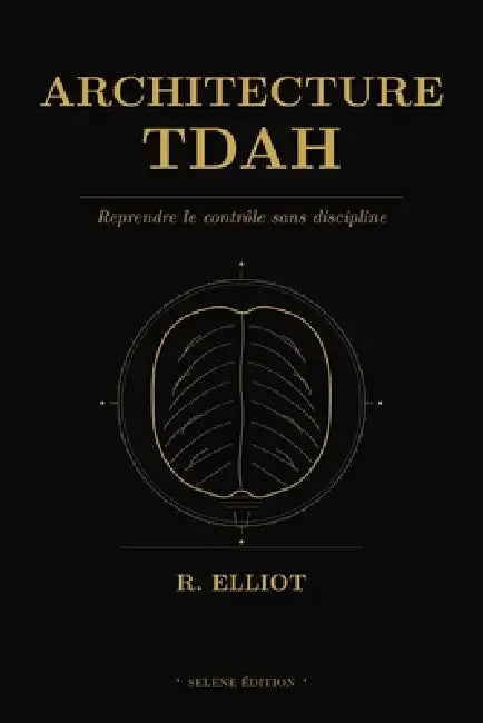 Architecture TDAH: Reprendre le contrôle sans discipline by R. Elliot