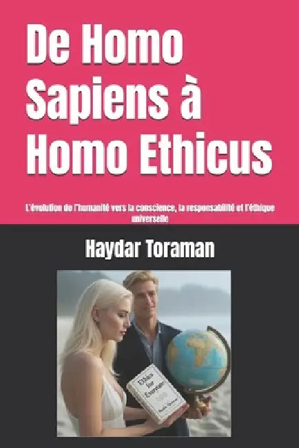 De Homo Sapiens à Homo Ethicus: L'évolution de l'humanité vers la conscience, la responsabilité et l'éthique universelle by Haydar Toraman