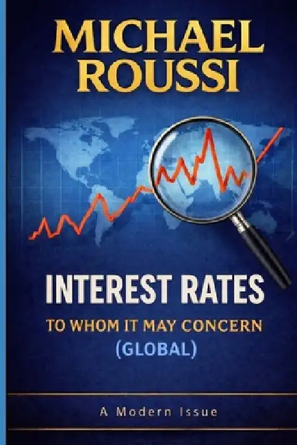 Interest Rates: To Whom It May Concern (Global): A Modern Issue by Michael Roussi