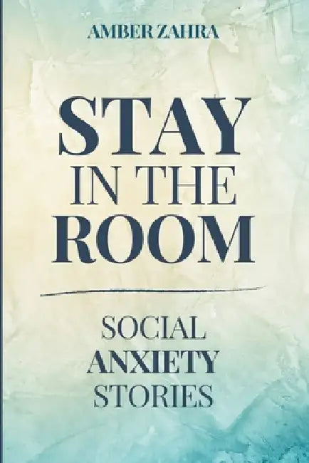 Stay in the Room: Social Anxiety Stories by Amber Zahra