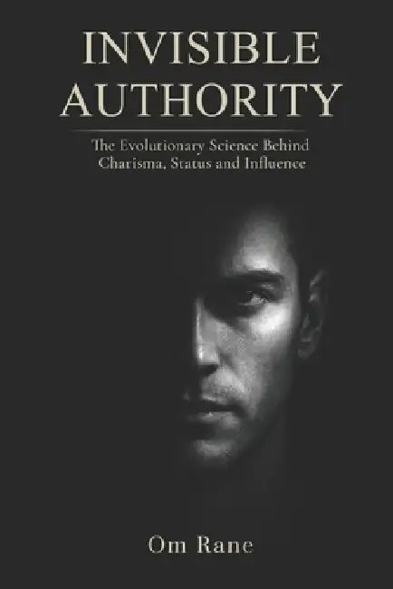 Invisible Authority: The Evolutionary Science Behind Charisma, Status, and Influence by Vidhi Rane, Om Rane