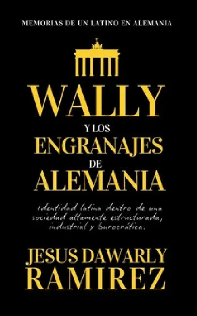 Wally Y Los Engranajes de Alemania: Memorias de un latino en Alemania by Jesus Dawarly Ramirez