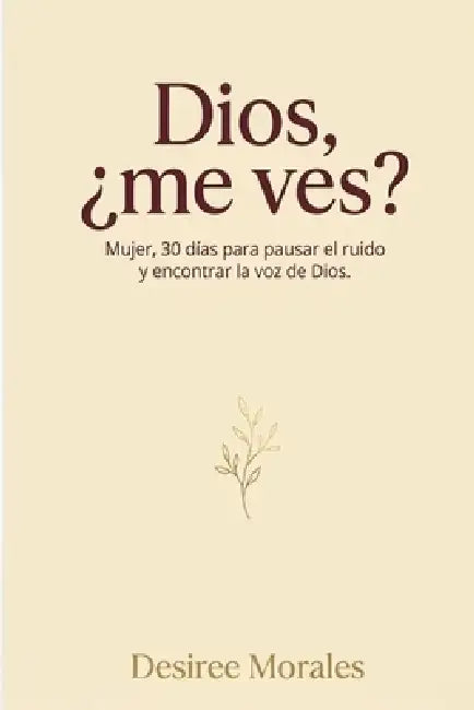 Dios, ¿me ves?: Mujer, 30 días para pausar el ruido y encontrar la voz de Dios by Desiree Morales