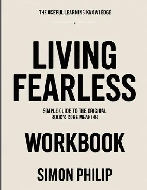 The Useful Learning Knowledge Living Fearless: Simple Guide to the Original Book's Core Meaning by Simon Philip