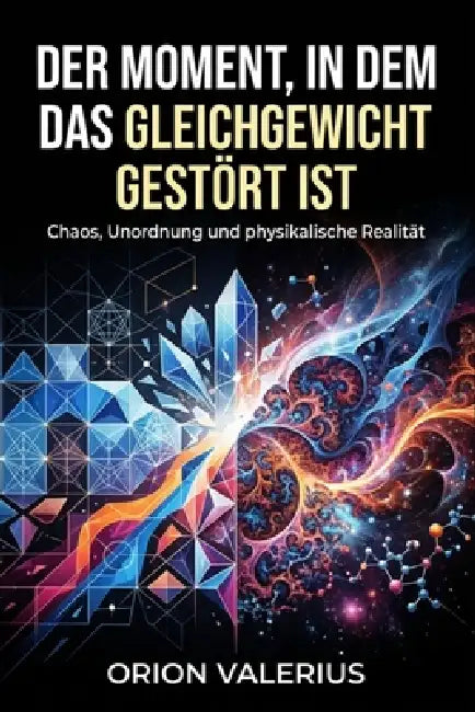 Der Moment, in dem das Gleichgewicht gestört ist: Chaos, Unordnung und physikalische Realität by Orion Valerius
