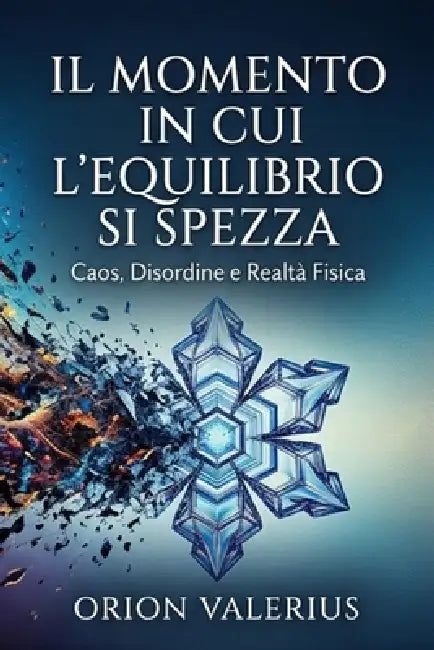 Il Momento in cui l'equilibrio si Spezza: Caos, Disordine e Realtà Fisica by Orion Valerius