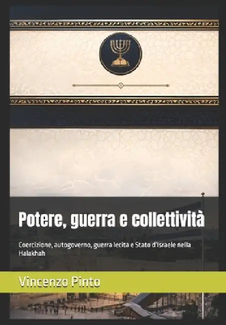 Potere, guerra e collettività: Coercizione, autogoverno, guerra lecita e Stato d'Israele nella Halakhah by Vincenzo Pinto