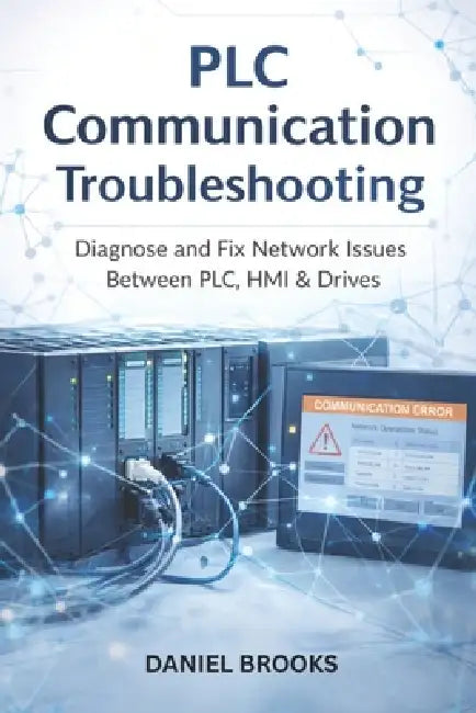 PLC Communication Troubleshooting: Diagnose and Fix Network Issues Between PLC, HMI & Drives by Daniel Brooks