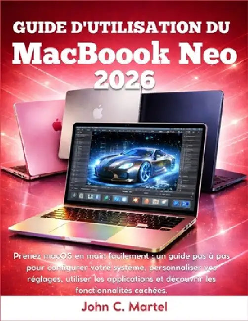 Guide de l'utilisateur du MacBook Neo 2026: Prenez macOS en main facilement: un guide pas à pas pour configurer votre système, personnaliser vos régla by John C. Martel
