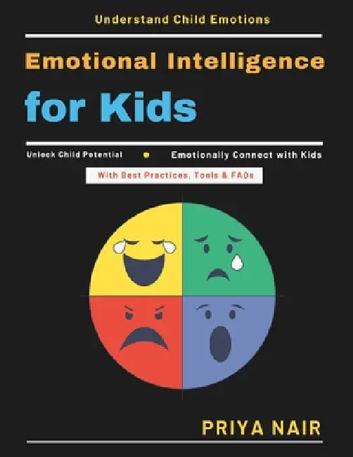 Emotional Intelligence for Kids: Understanding Child Emotions Empathy in Children Emotional Triggers for Kids Parenting with Empathy Child Psychology by Priya Nair