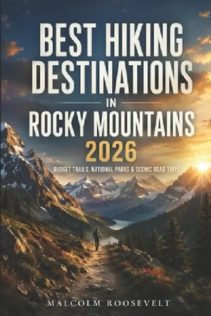 Best Hiking Destinations in Rocky Mountains 2026: Budget Trails, National Parks & Scenic Road Trips by Malcolm Roosevelt