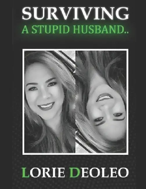 Surviving a Stupid Husband: Laughing, Loving and Building An Extraordinary Life Together by Lorie Deoleo