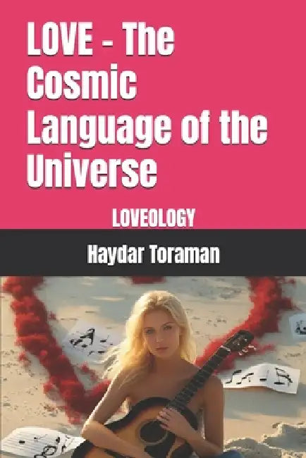 LOVE - The Cosmic Language of the Universe: Loveology by Haydar Toraman