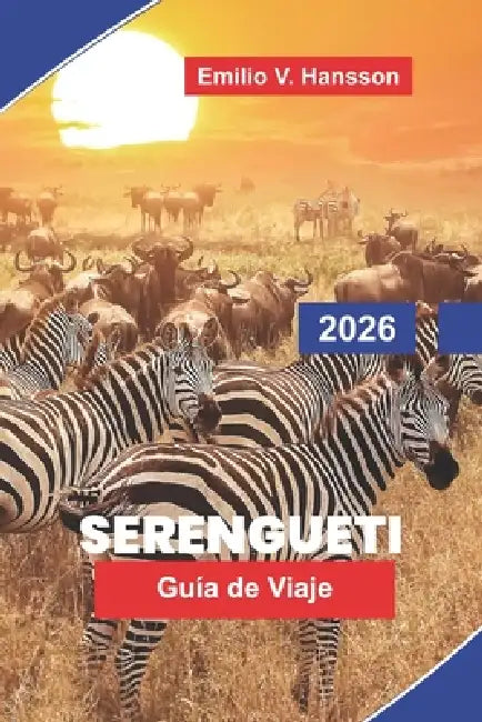 Serengueti Guía de viaje 2026: Descubre vastas llanuras, safaris de fauna, grandes migraciones, paisajes pintorescos y consejos prácticos para tu aven by Emilio V. Hansson