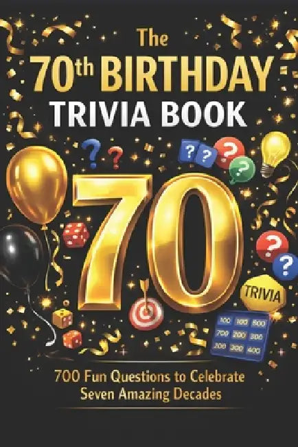 The 70th Birthday Trivia Book: 700 Fun Questions to Celebrate Seven Amazing Decades by Liam Calder