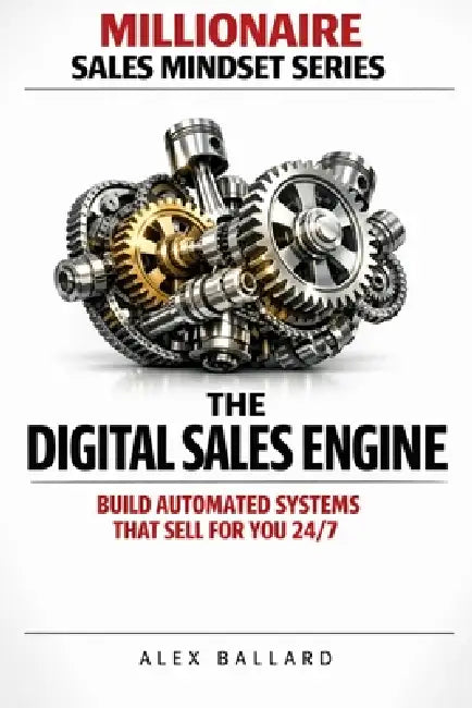 The Digital Sales Engine: Build Automated Systems That Sell for You 24/7 by Alex Ballard