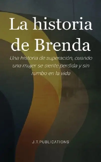 La historia de Brenda: Una historia de superación, cuando una mujer se siente perdida y sin rumbo en la vida by J. T