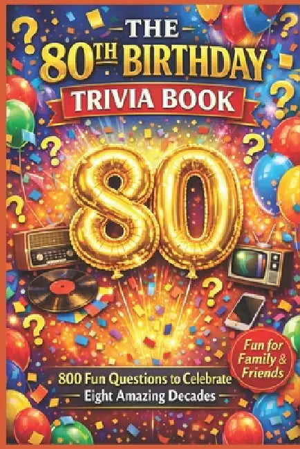 The 80th Birthday Trivia Book: 800 Fun Questions to Celebrate Eight Amazing Decades by Liam Calder