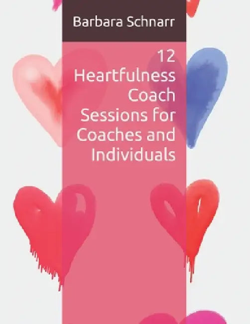 12 Heartfulness Coach Sessions for Coaches and Individuals by Barbara Schnarr