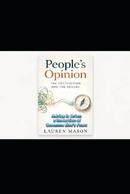 People's Opinion: The Destruction and the Remedy: Advice Is Often a Reflection of Someone Else's Fears by Lauren Mason