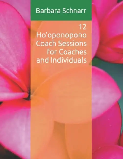 12 Ho'oponopono Coach Sessions for Coaches and Individuals by Barbara Schnarr