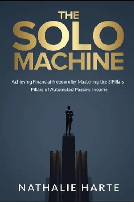 The Solo Machine: Master Focus, Systematize Success, and Build a Self-Sustaining Path to Achievement by Nathalie Harte