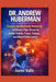 Dr. Andrew Huberman: Science-Backed Daily Protocols to Rewire Your Brain for Better Habits, Focus, Energy, and High Performance by Joren Valis