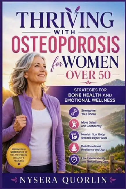 Thriving with Osteoporosis for women over 50: Strategies for Bone Health and Emotional Wellness by Nysera Quorlin