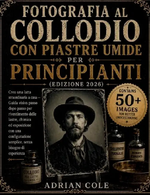 Fotografia al collodio con piastre umide per principianti(Edizione 2026): Crea una latta straordinaria a casa - Guida visiva passo dopo passo per rive by Adrian Cole