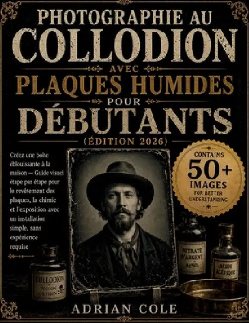 Photographie au collodion avec plaques humides pour débutants(édition 2026): Créez une boîte éblouissante à la maison - Guide visuel étape par étape p by Adrian Cole