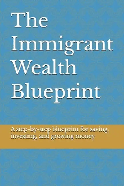 The Immigrant Wealth Blueprint: How to Escape Survival Mode, Take Control of Your Money, and Build Real Wealth Anywhere in the World by Timothee Nkeng