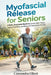 Myofascial Release For Seniors: A Safe, Illustrated Guide to Loosen Tight Fascia, Support Flexibility, and Move with Confidence After 60 by Cassandra Elliott