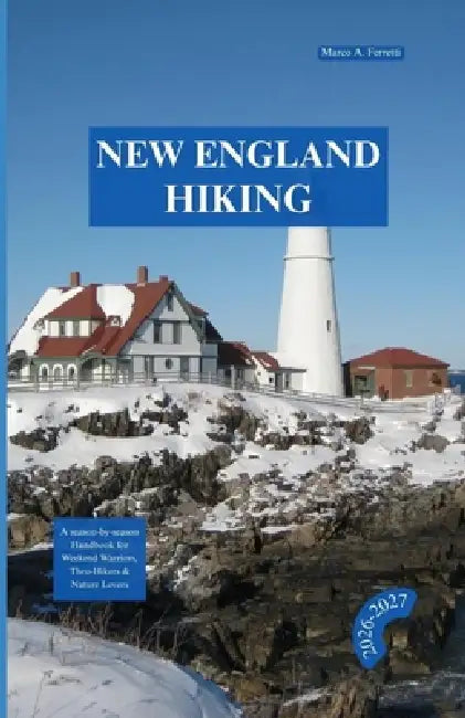 New England Hiking 2026 - 2027: A Season-by-Season Handbook for Weekend Warriors, Thru-Hikers & Nature Lovers by Marco A. Ferretti