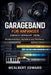 GarageBand Für Anfänger Einfach Gemacht 2026: Musikproduktion, Aufnahme und Mischung by McAlbert Edward