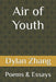 Air of Youth: Poems & Essays by Dylan Zhang