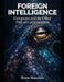 Foreign Intelligence: How Humanity and Artificial Intelligence Will Forge the Next Epoch of Evolution by Bruno Bianchini