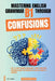 Mastering English Grammar B1 Through Confusions: The 20 Most Common Confusions & Tricky Structures Explained Clearly For Confident Use and IELTS Band by A. Lalioui