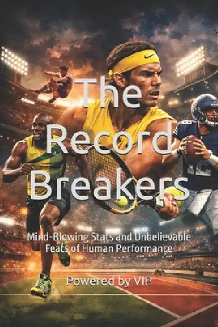 The Record Breakers: Mind-Blowing Stats and Unbelievable Feats of Human Performance by Powered Vip