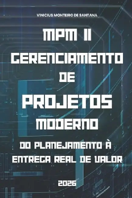 MPM II - Gerenciamento de Projetos Moderno: Do Planejamento à Entrega Real de Valor by Vinicius Monteiro de Santana