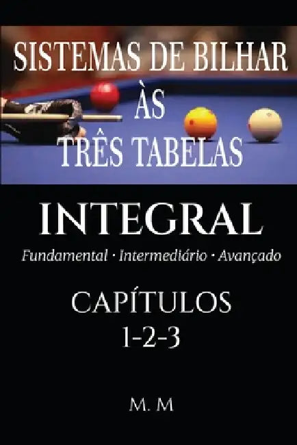 Sistemas De Bilhar Às Três Tabelas - Integral - Capítulos 1-2- 3: Perspectiva Integral: Sistemas e Performance Consistente INTEGRAL by Miles Moore