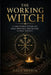 The Working Witch: A Structured System for Daily Practice, Protection & Real Results by Dale Austin