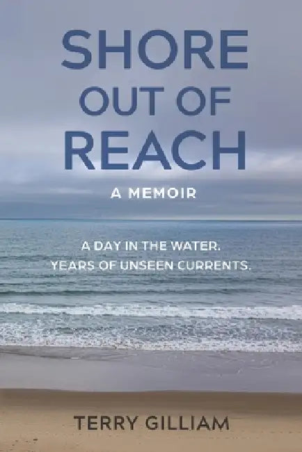 SHORE OUT OF REACH-A Memoir: A Day in the Water. Years of Unseen Currents. by Terry Gilliam
