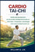 Cardio Tai-CHI: Cardio sans épuisement: une façon plus intelligente de renforcer votre coeur, d'augmenter votre énergie et de rester constant toute la by William O. Lin