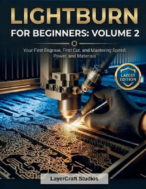 Lightburn for Beginners: VOLUME 2: Your First Engrave, First Cut, and Mastering Speed, Power, and Materials by Layercraft Studios