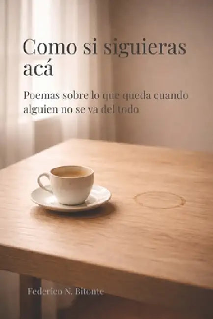 Como si siguieras acá: Poemas sobre lo que queda cuando alguien no se va del todo by Federico Bitonte