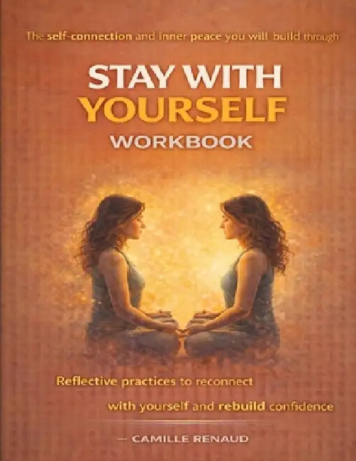 The self-connection and inner peace you will build through Stay with Yourself: Reflective practices to reconnect with yourself and rebuild confidence by Camille Renaud